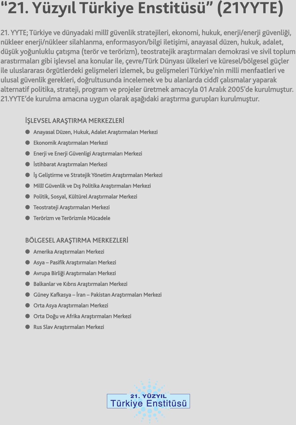 yoğunluklu çatışma (terör ve terörizm), teostratejik araştırmaları demokrasi ve sivil toplum arastırmaları gibi işlevsel ana konular ile, çevre/türk Dünyası ülkeleri ve küresel/bölgesel güçler ile