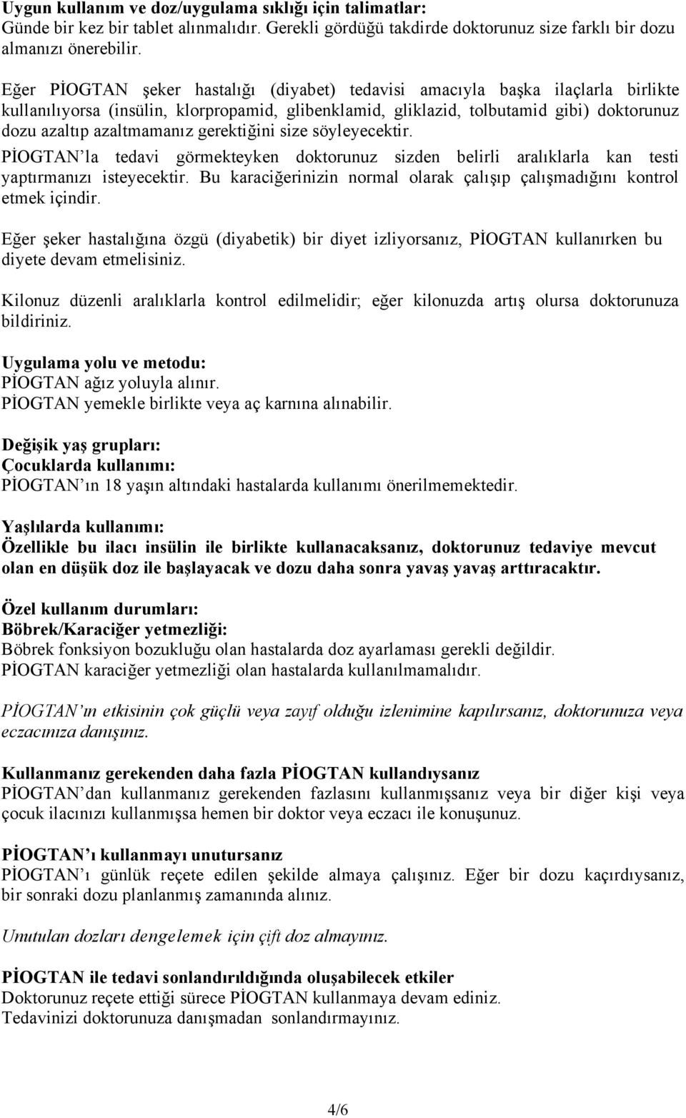 gerektiğini size söyleyecektir. PİOGTAN la tedavi görmekteyken doktorunuz sizden belirli aralıklarla kan testi yaptırmanızı isteyecektir.