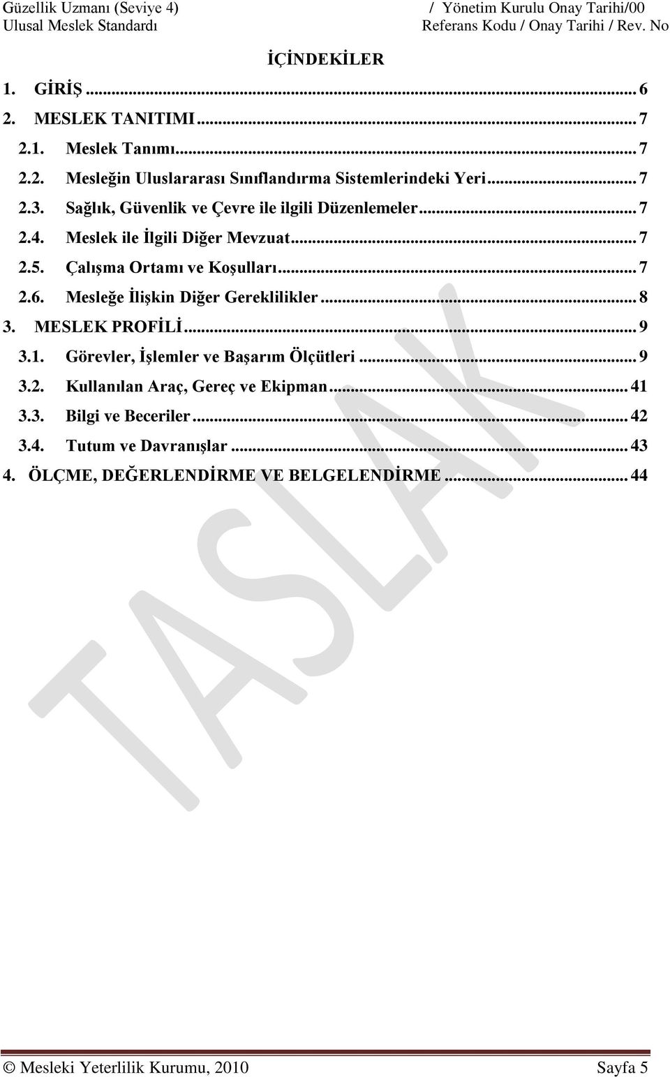 Mesleğe İlişkin Diğer Gereklilikler... 8 3. MESLEK PROFİLİ... 9 3.1. Görevler, İşlemler ve Başarım Ölçütleri... 9 3.2. Kullanılan Araç, Gereç ve Ekipman... 41 3.3. Bilgi ve Beceriler.