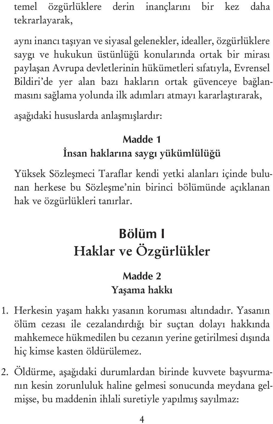 anlaþmýþlardýr: Madde 1 Ýnsan haklarýna saygý yükümlülüðü Yüksek Sözleþmeci Taraflar kendi yetki alanlarý içinde bulunan herkese bu Sözleþme nin birinci bölümünde açýklanan hak ve özgürlükleri