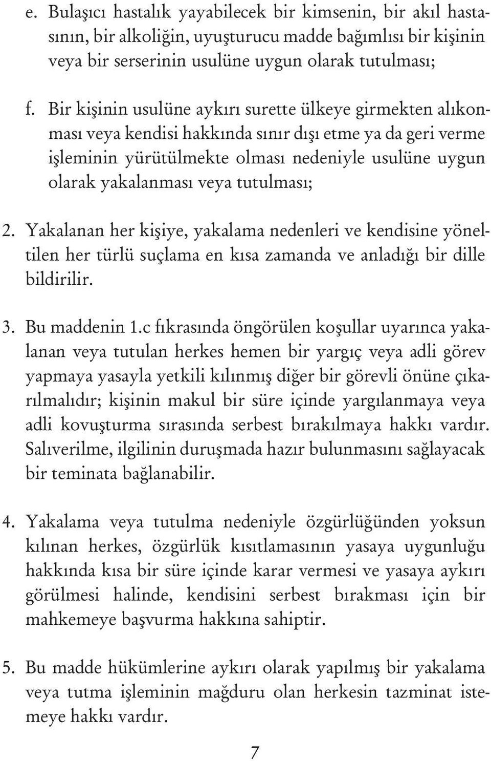 tutulmasý; 2. Yakalanan her kiþiye, yakalama nedenleri ve kendisine yöneltilen her türlü suçlama en kýsa zamanda ve anladýðý bir dille bildirilir. 3. Bu maddenin 1.