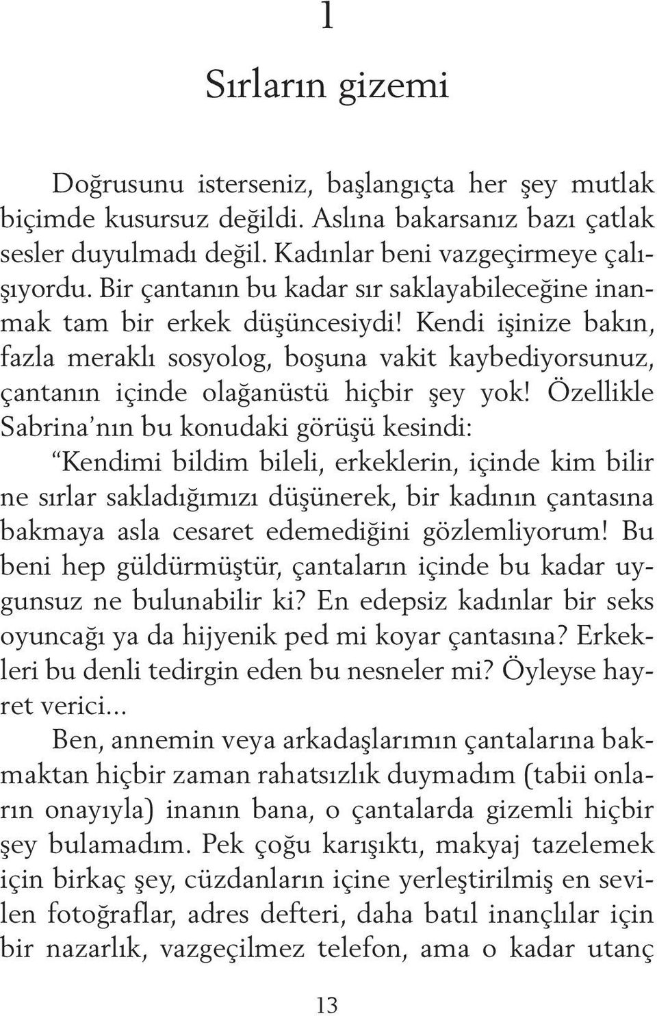 Özellikle Sab rina nın bu konudaki görüşü kesindi: Kendimi bildim bileli, erkeklerin, içinde kim bilir ne sırlar sakladığımızı düşünerek, bir kadının çantasına bakmaya asla cesaret edemediğini