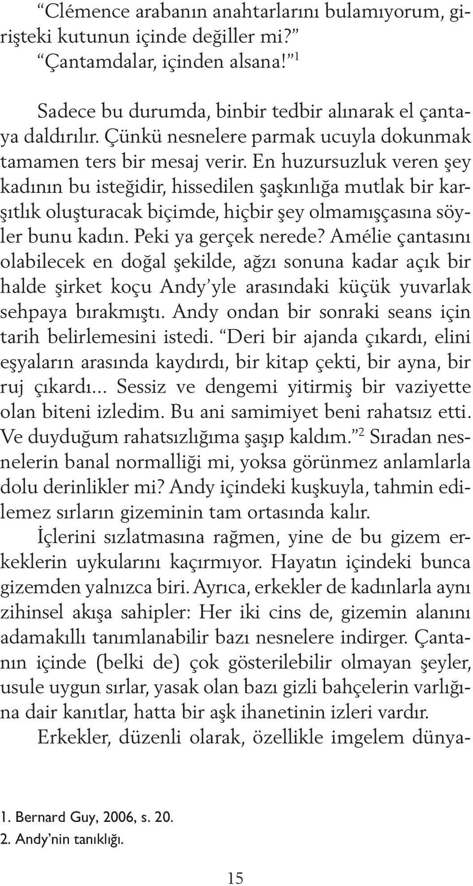 En huzursuzluk veren şey kadının bu isteğidir, hissedilen şaşkınlığa mutlak bir karşıtlık oluşturacak biçimde, hiçbir şey olmamışçasına söyler bunu kadın. Peki ya gerçek nerede?