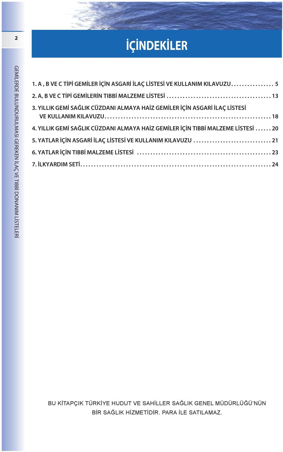 YILLIK GEMİ SAĞLIK CÜZDANI ALMAYA HAİZ GEMİLER İÇİN TIBBİ MALZEME LİSTESİ...... 20 5. YATLAR İÇİN ASGARİ İLAÇ LİSTESİ VE KULLANIM KILAVUZU............................. 2 6.