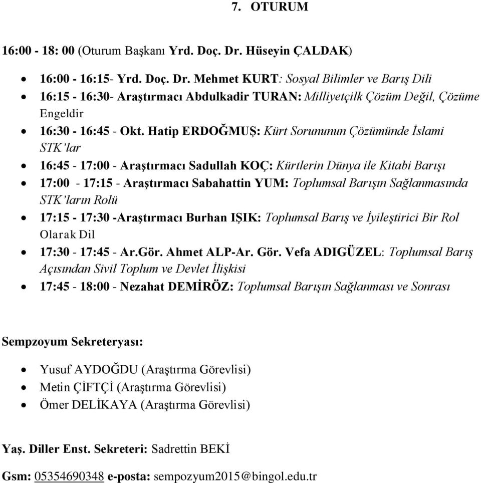 Sağlanmasında STK ların Rolü 17:15-17:30 -Araştırmacı Burhan IŞIK: Toplumsal Barış ve İyileştirici Bir Rol Olarak Dil 17:30-17:45 - Ar.Gör. Ahmet ALP-Ar. Gör.