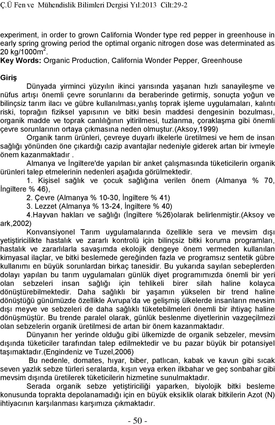 getirmiş, sonuçta yoğun ve bilinçsiz tarım ilacı ve gübre kullanılması,yanlış toprak işleme uygulamaları, kalıntı riski, toprağın fiziksel yapısının ve bitki besin maddesi dengesinin bozulması,