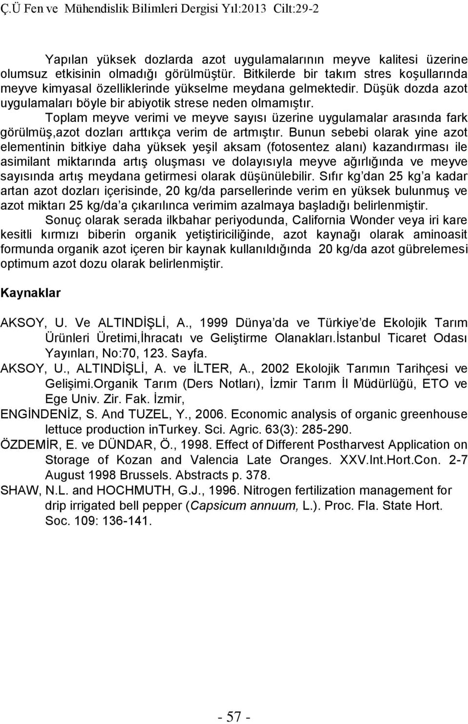 Toplam meyve verimi ve meyve sayısı üzerine uygulamalar arasında fark görülmüş,azot dozları arttıkça verim de artmıştır.