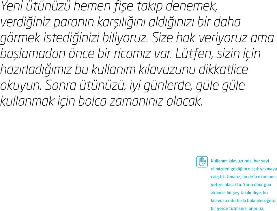 Sonra ütünüzü, iyi günlerde, güle güle kullanmak için bolca zamanınız olacak.