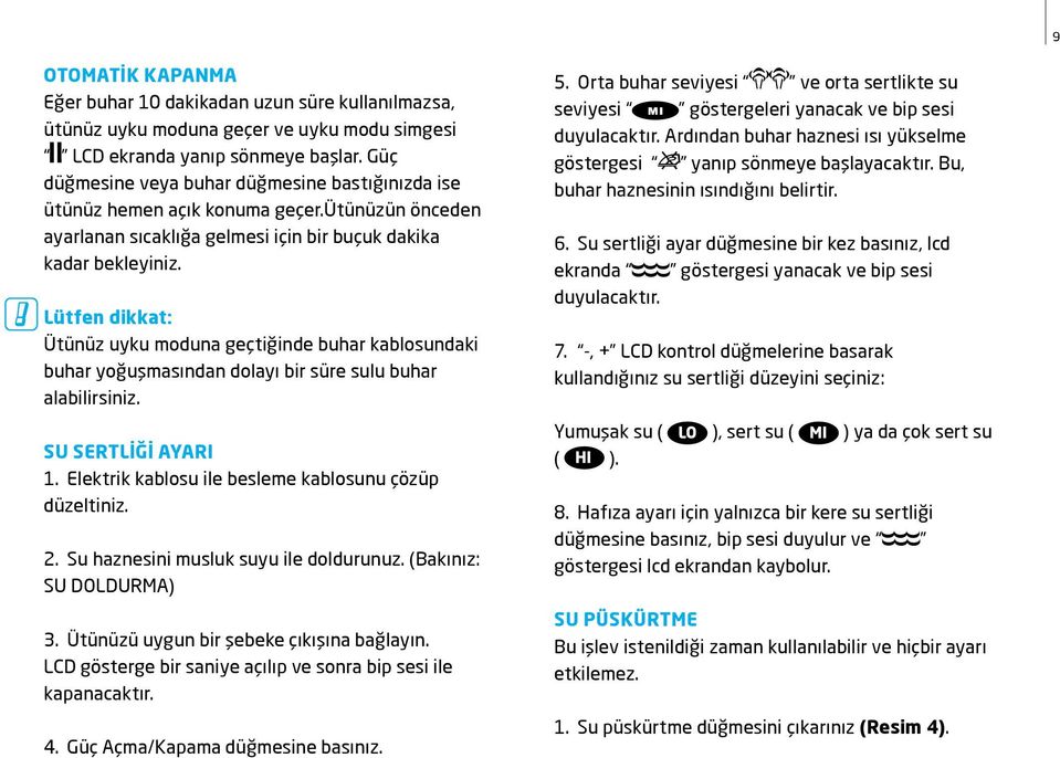 Lütfen dikkat: Ütünüz uyku moduna geçtiğinde buhar kablosundaki buhar yoğuşmasından dolayı bir süre sulu buhar alabilirsiniz. SU SERTLİĞİ AYARI 1.