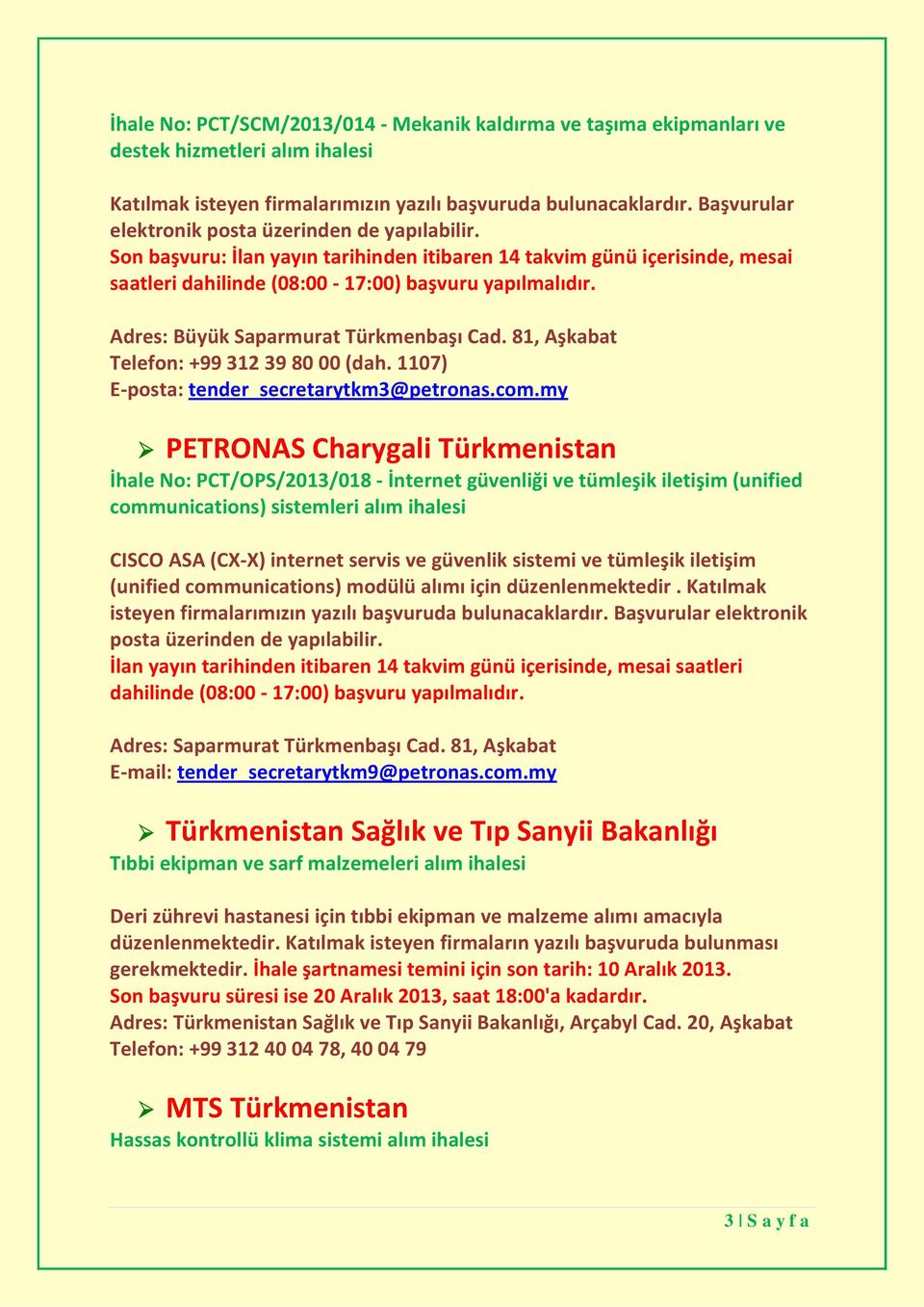 Adres: Büyük Saparmurat Türkmenbaşı Cad. 81, Aşkabat Telefon: +99 312 39 80 00 (dah. 1107) E-posta: tender_secretarytkm3@petronas.com.