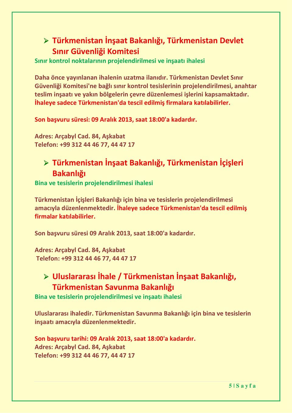 İhaleye sadece Türkmenistan'da tescil edilmiş firmalara katılabilirler. Son başvuru süresi: 09 Aralık 2013, saat 18:00'a kadardır.