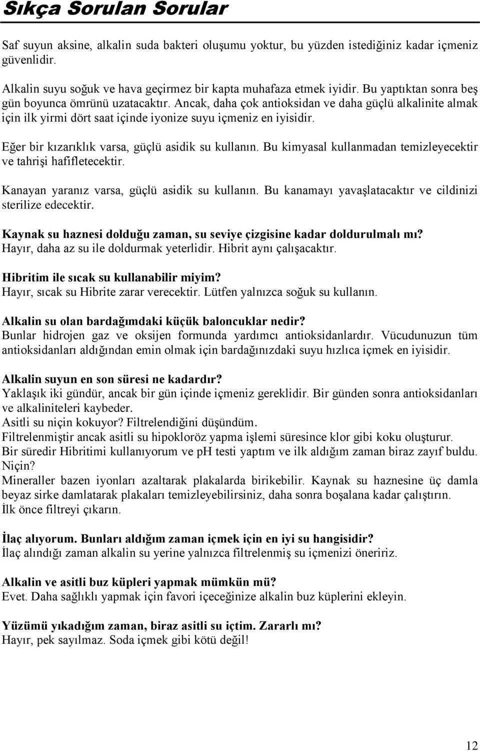 Eğer bir kızarıklık varsa, güçlü asidik su kullanın. Bu kimyasal kullanmadan temizleyecektir ve tahrişi hafifletecektir. Kanayan yaranız varsa, güçlü asidik su kullanın.