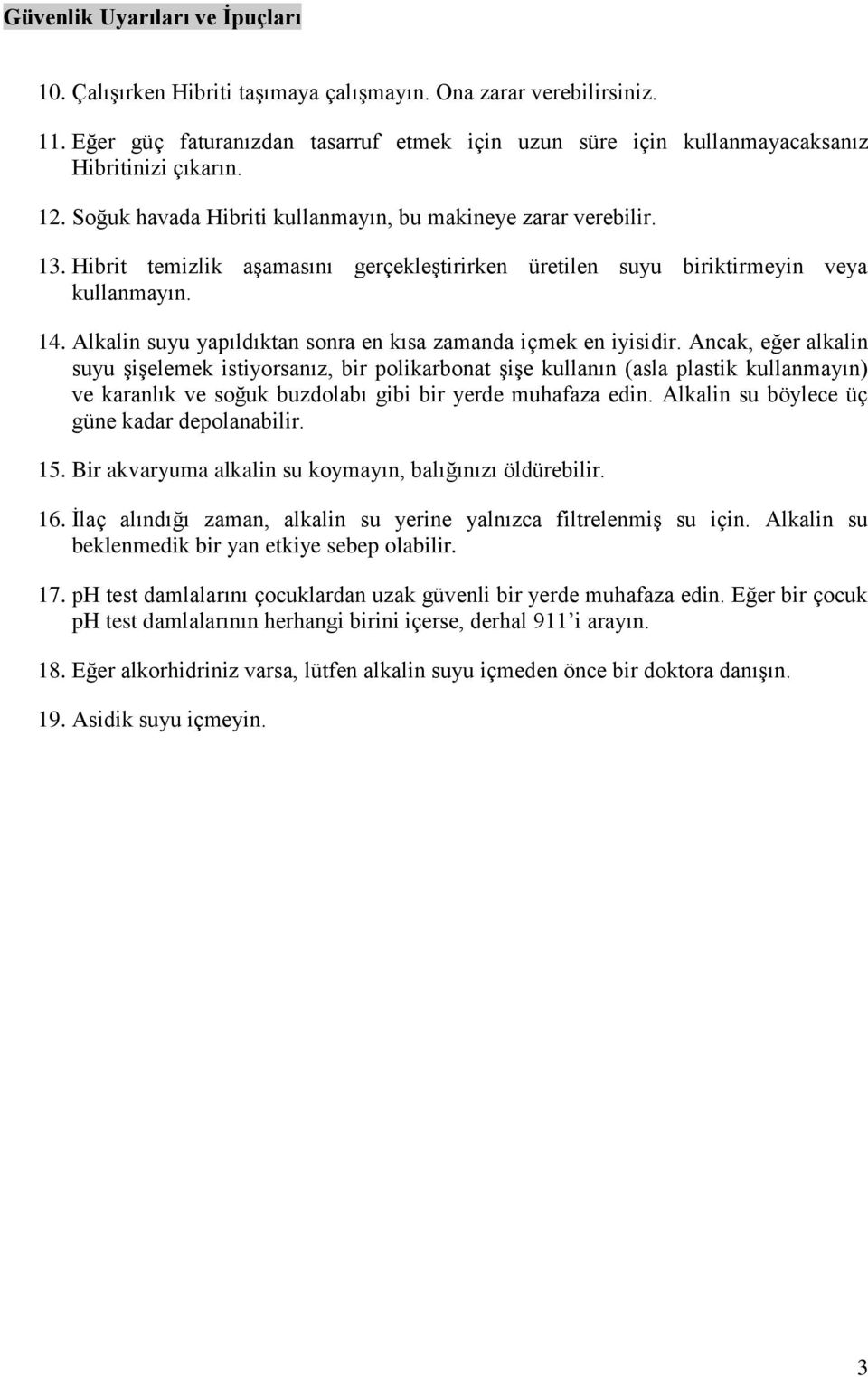 Hibrit temizlik aşamasını gerçekleştirirken üretilen suyu biriktirmeyin veya kullanmayın. 14. Alkalin suyu yapıldıktan sonra en kısa zamanda içmek en iyisidir.