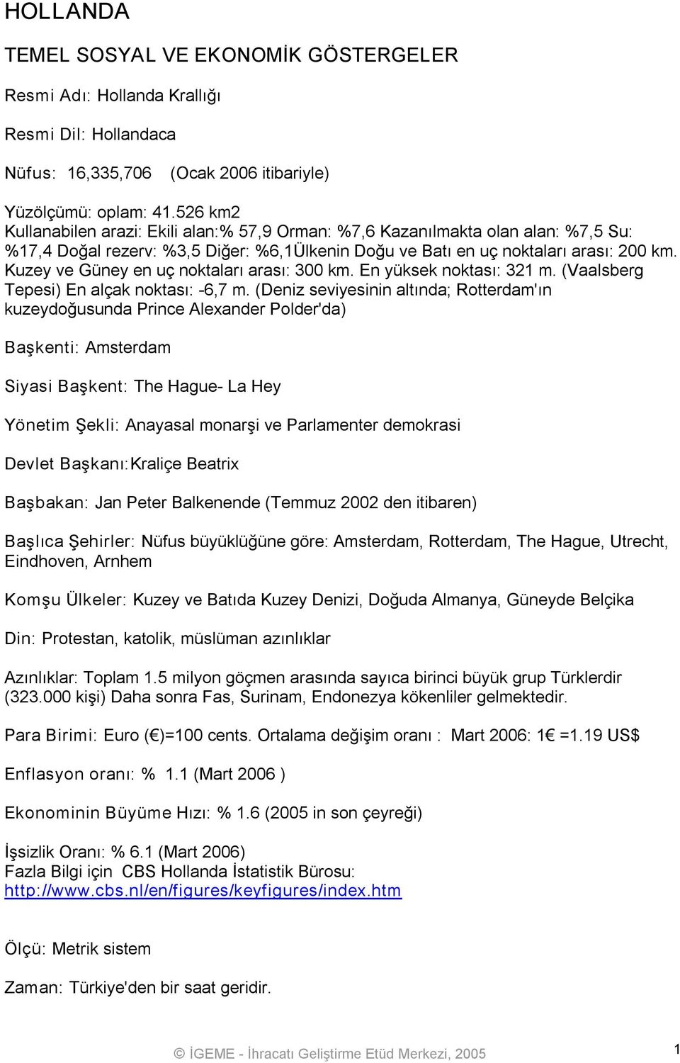 Kuzey ve Güney en uç noktaları arası: 300 km. En yüksek noktası: 321 m. (Vaalsberg Tepesi) En alçak noktası: 6,7 m.