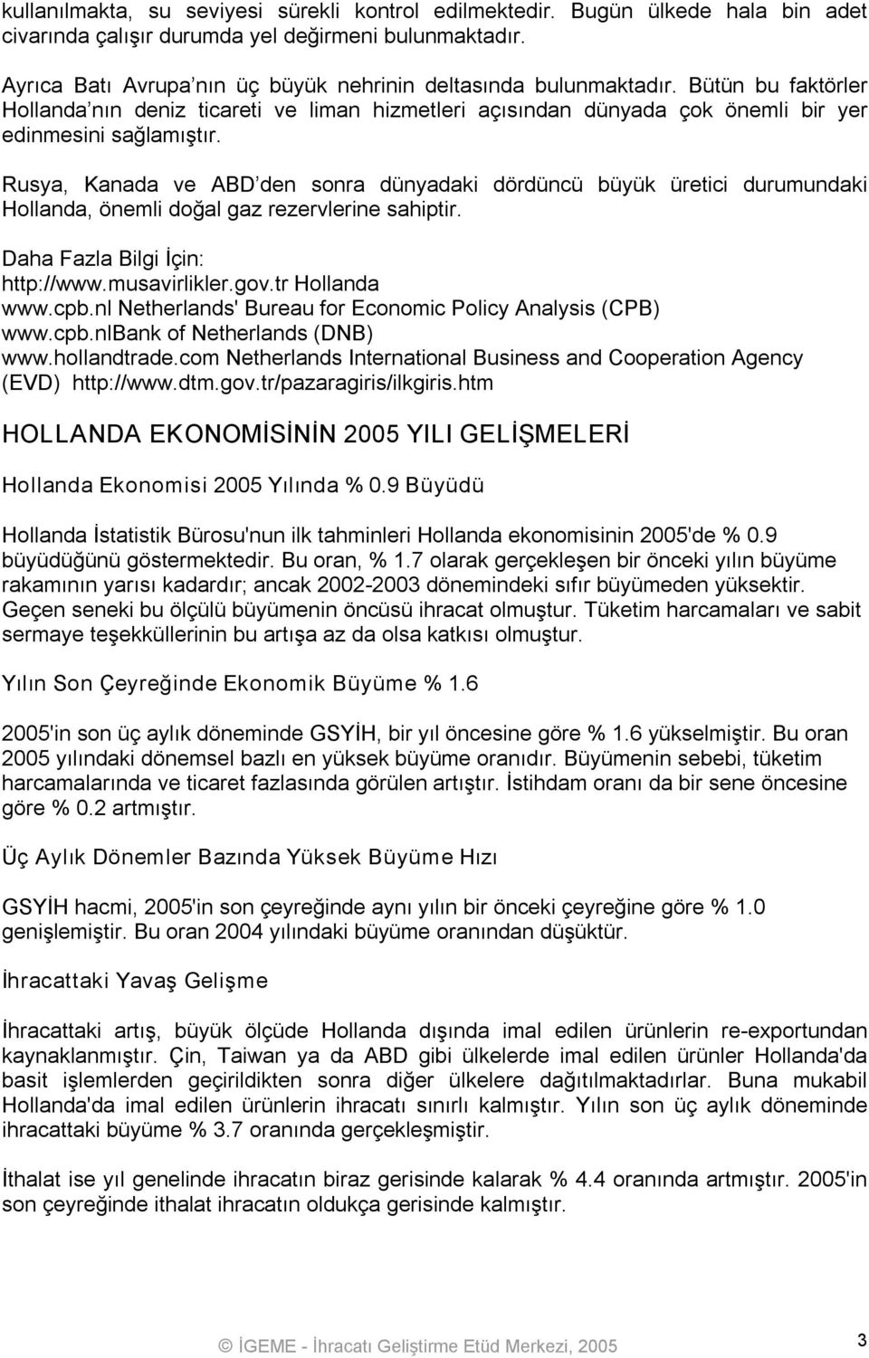 Rusya, Kanada ve ABD den sonra dünyadaki dördüncü büyük üretici durumundaki Hollanda, önemli doğal gaz rezervlerine sahiptir. Daha Fazla Bilgi İçin: http://www.musavirlikler.gov.tr Hollanda www.cpb.