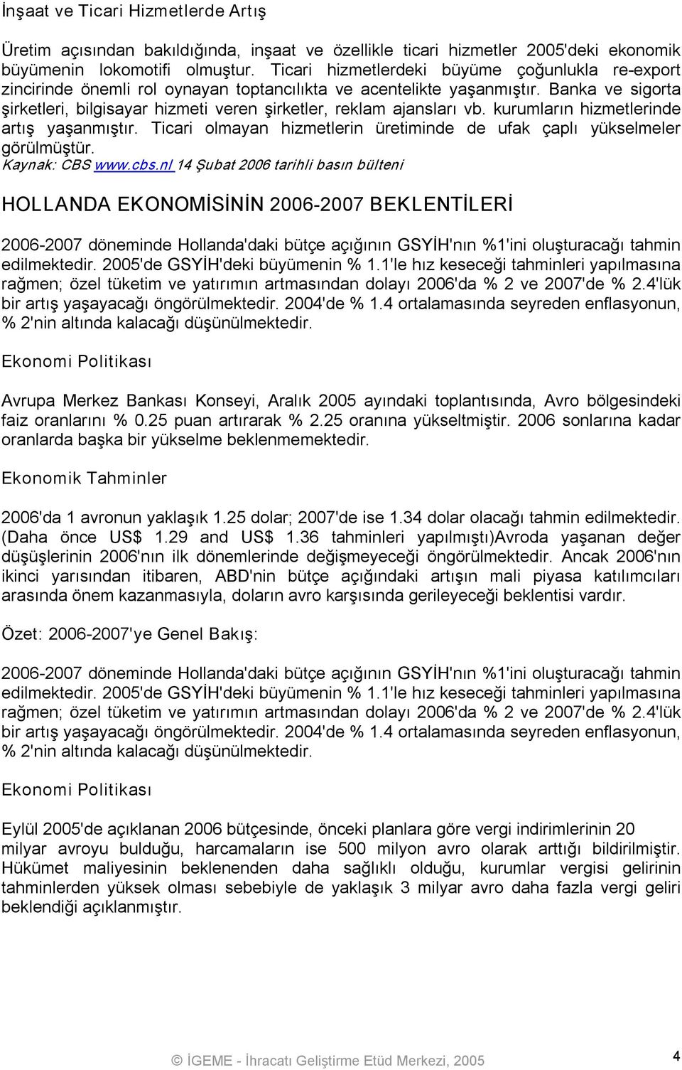 Banka ve sigorta şirketleri, bilgisayar hizmeti veren şirketler, reklam ajansları vb. kurumların hizmetlerinde artış yaşanmıştır.