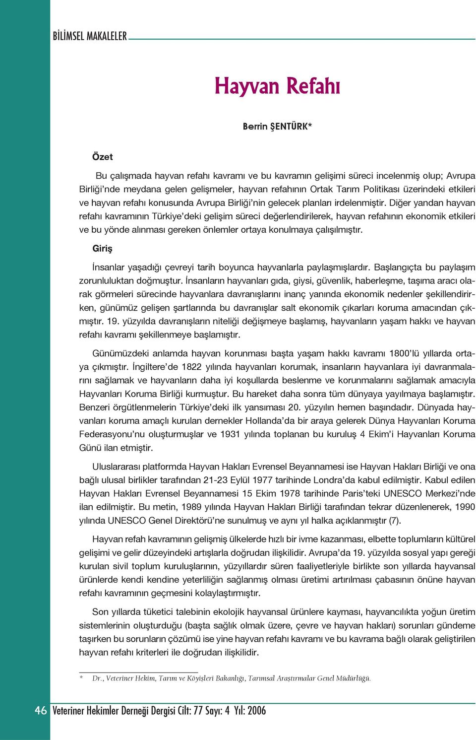 Diğer yandan hayvan refahı kavramının Türkiye deki gelişim süreci değerlendirilerek, hayvan refahının ekonomik etkileri ve bu yönde alınması gereken önlemler ortaya konulmaya çalışılmıştır.