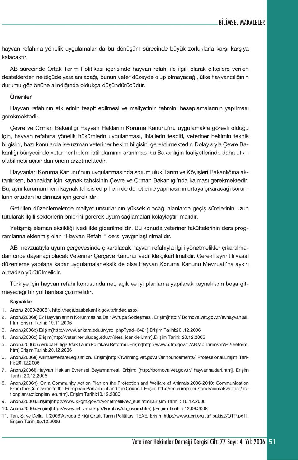 durumu göz önüne alındığında oldukça düşündürücüdür. Öneriler Hayvan refahının etkilerinin tespit edilmesi ve maliyetinin tahmini hesaplamalarının yapılması gerekmektedir.