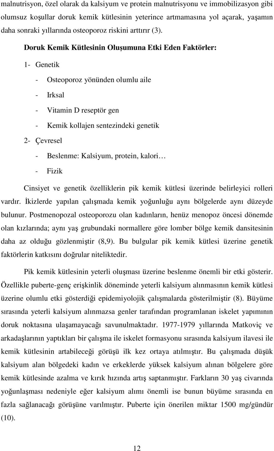 Doruk Kemik Kütlesinin Oluşumuna Etki Eden Faktörler: 1- Genetik - Osteoporoz yönünden olumlu aile - Irksal - Vitamin D reseptör gen - Kemik kollajen sentezindeki genetik 2- Çevresel - Beslenme: