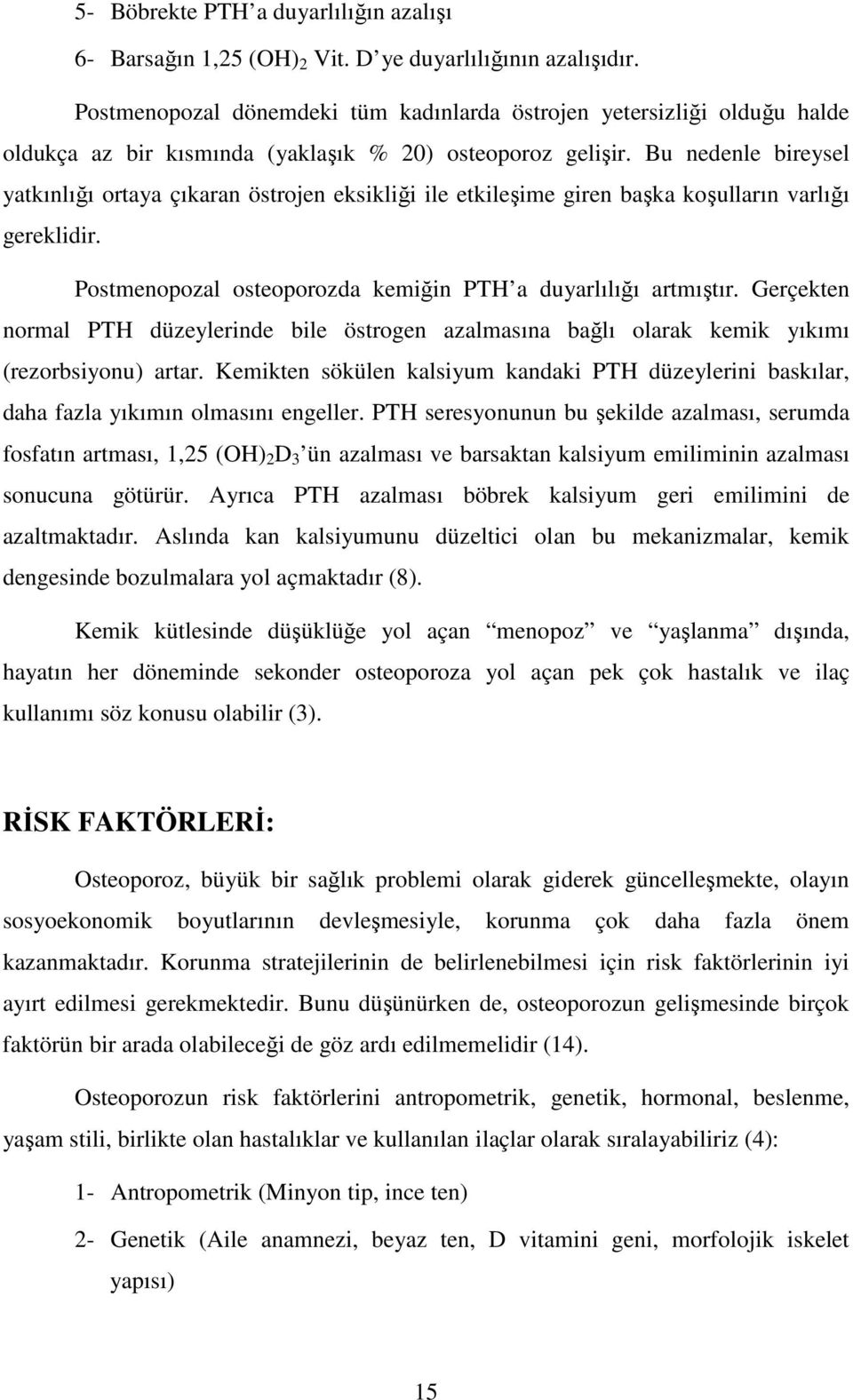 Bu nedenle bireysel yatkınlığı ortaya çıkaran östrojen eksikliği ile etkileşime giren başka koşulların varlığı gereklidir. Postmenopozal osteoporozda kemiğin PTH a duyarlılığı artmıştır.