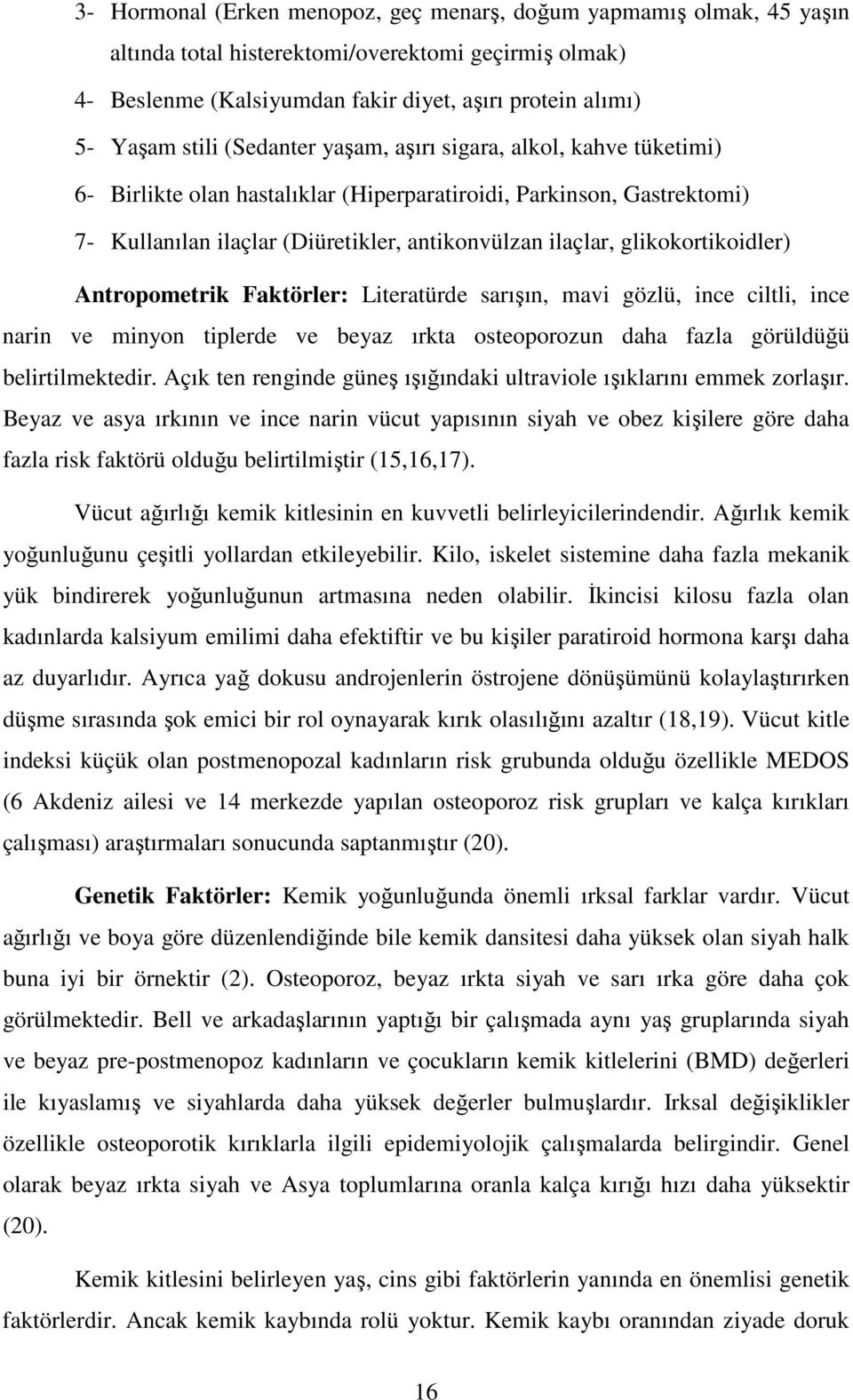 glikokortikoidler) Antropometrik Faktörler: Literatürde sarışın, mavi gözlü, ince ciltli, ince narin ve minyon tiplerde ve beyaz ırkta osteoporozun daha fazla görüldüğü belirtilmektedir.