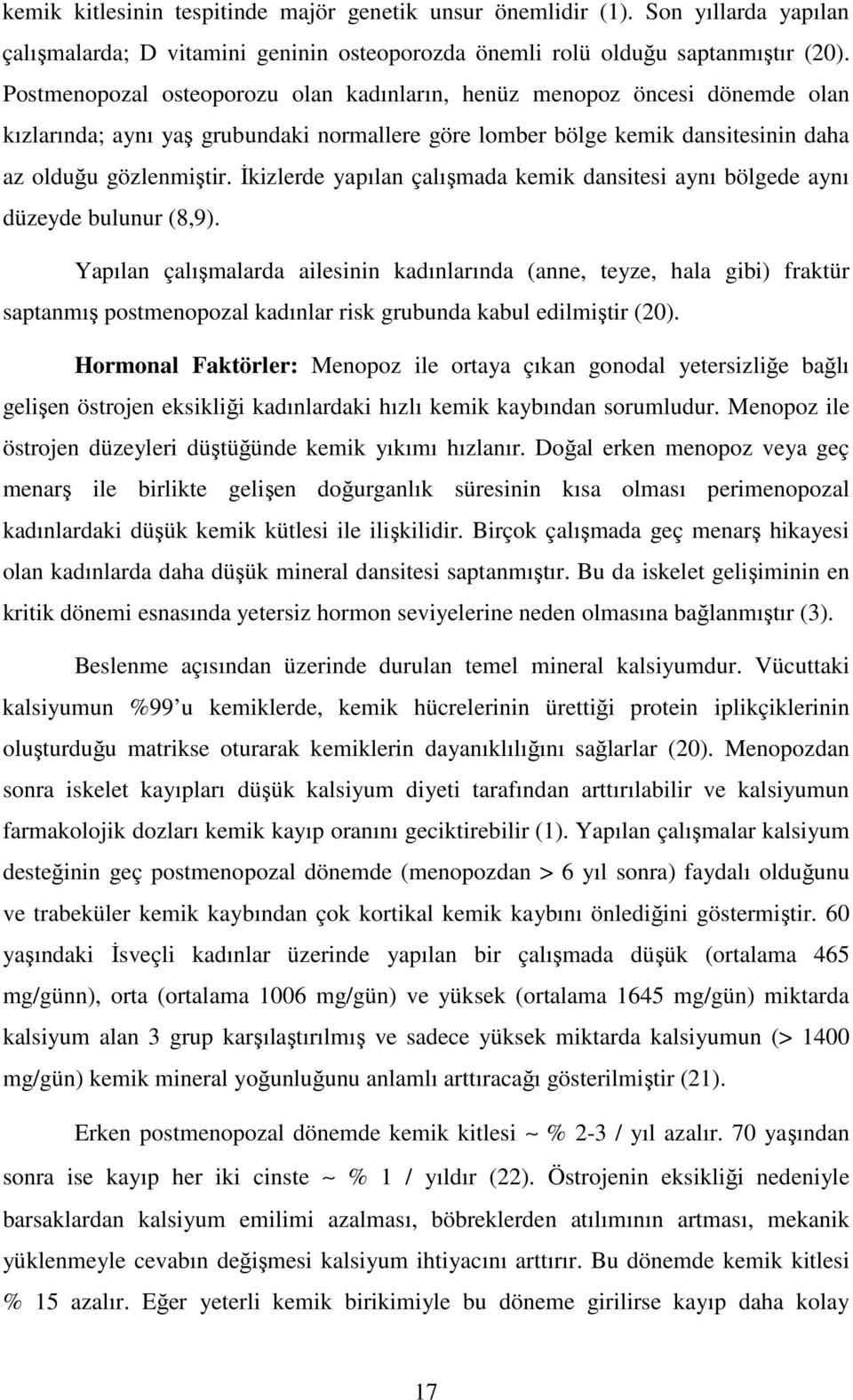 İkizlerde yapılan çalışmada kemik dansitesi aynı bölgede aynı düzeyde bulunur (8,9).