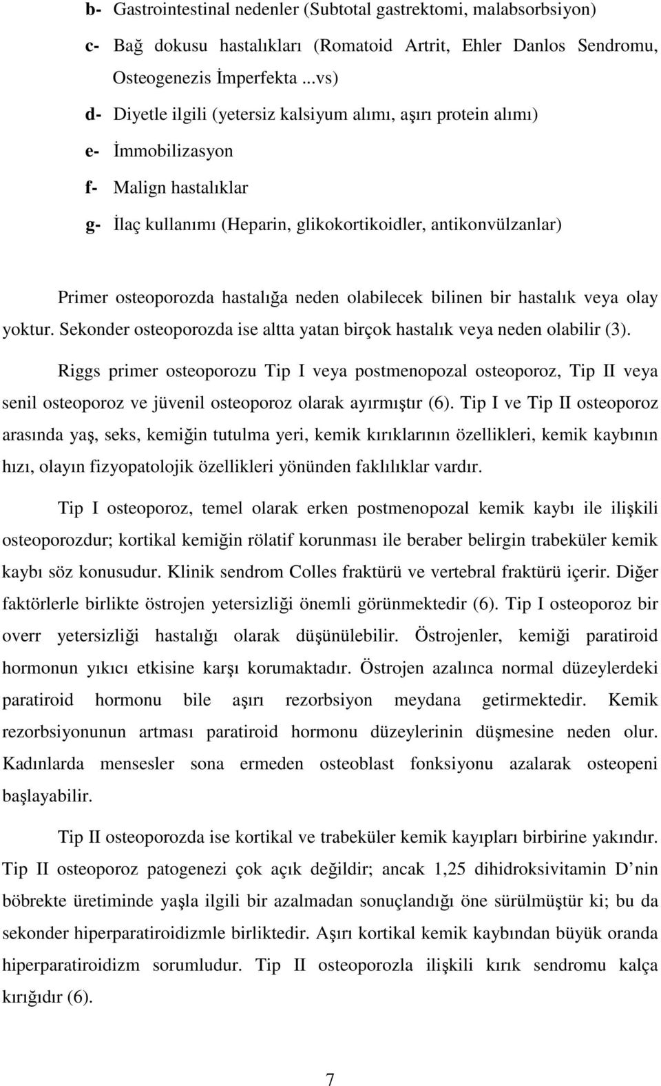 hastalığa neden olabilecek bilinen bir hastalık veya olay yoktur. Sekonder osteoporozda ise altta yatan birçok hastalık veya neden olabilir (3).