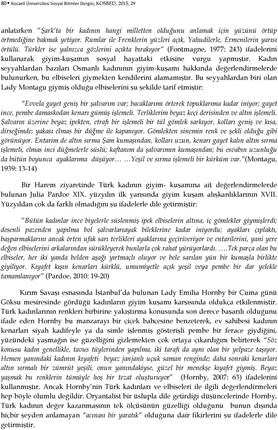 Türkler ise yalnızca gözlerini açıkta bırakıyor (Fontmagne, 1977: 243) ifadelerini kullanarak giyim-kuşamın sosyal hayattaki etkisine vurgu yapmıştır.