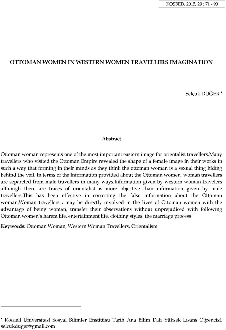 behind the veil. In terms of the information provided about the Ottoman women, woman travellers are separeted from male travellers in many ways.