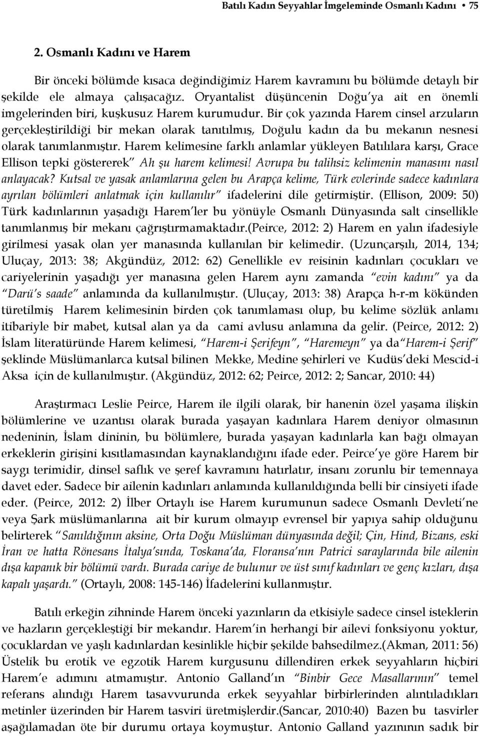 Bir çok yazında Harem cinsel arzuların gerçekleştirildiği bir mekan olarak tanıtılmış, Doğulu kadın da bu mekanın nesnesi olarak tanımlanmıştır.