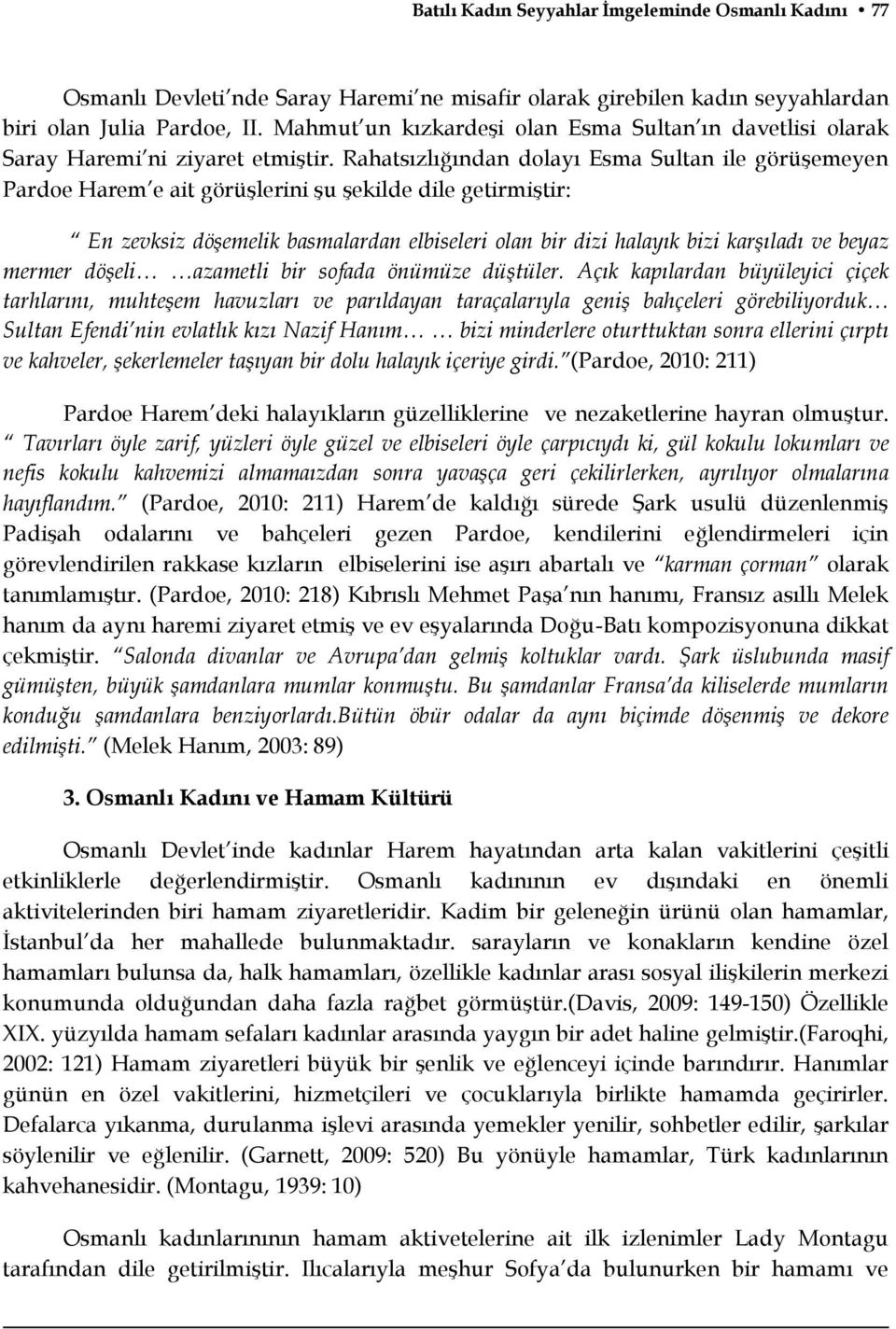 Rahatsızlığından dolayı Esma Sultan ile görüşemeyen Pardoe Harem e ait görüşlerini şu şekilde dile getirmiştir: En zevksiz döşemelik basmalardan elbiseleri olan bir dizi halayık bizi karşıladı ve