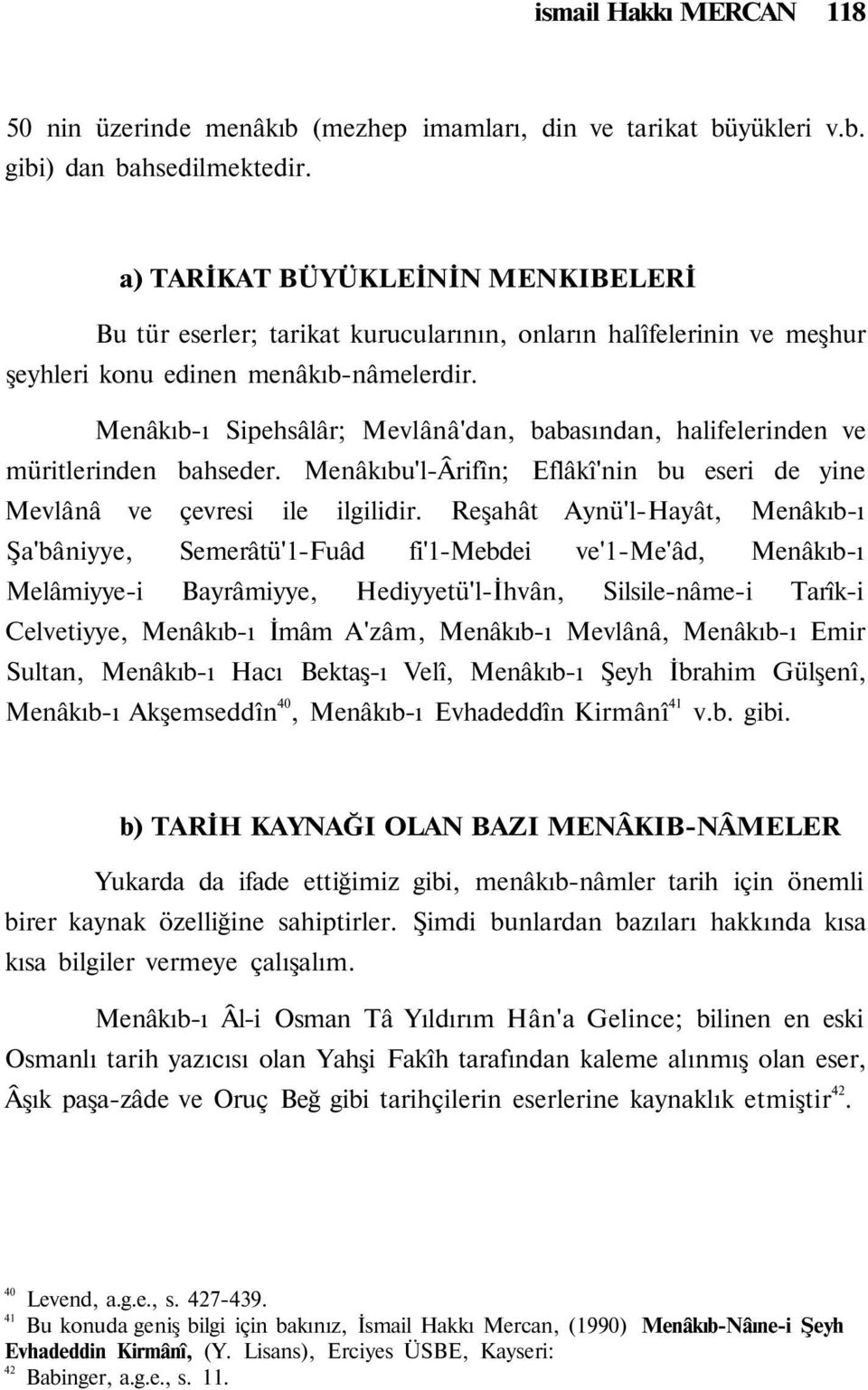 Menâkıb-ı Sipehsâlâr; Mevlânâ'dan, babasından, halifelerinden ve müritlerinden bahseder. Menâkıbu'l-Ârifîn; Eflâkî'nin bu eseri de yine Mevlânâ ve çevresi ile ilgilidir.