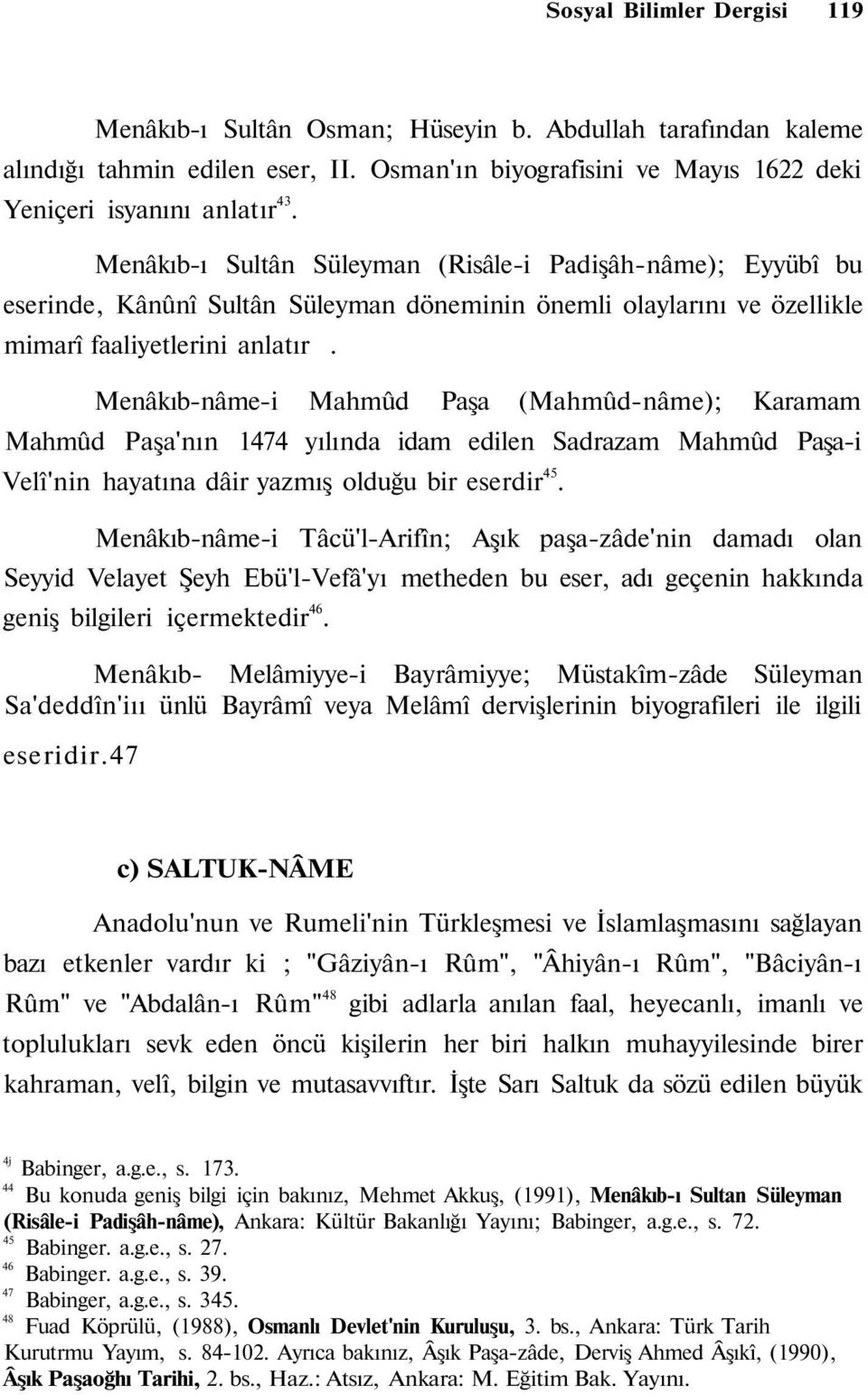 Menâkıb-nâme-i Mahmûd Paşa (Mahmûd-nâme); Karamam Mahmûd Paşa'nın 1474 yılında idam edilen Sadrazam Mahmûd Paşa-i Velî'nin hayatına dâir yazmış olduğu bir eserdir 45.