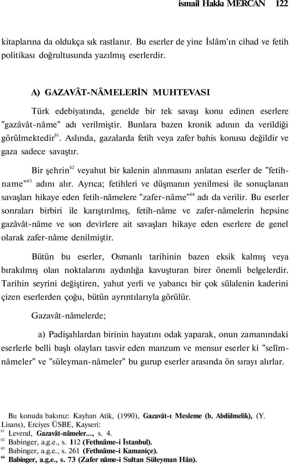 Aslında, gazalarda fetih veya zafer bahis konusu değildir ve gaza sadece savaştır. Bir şehrin 62 veyahut bir kalenin alınmasını anlatan eserler de "fetihname" 63 adını alır.