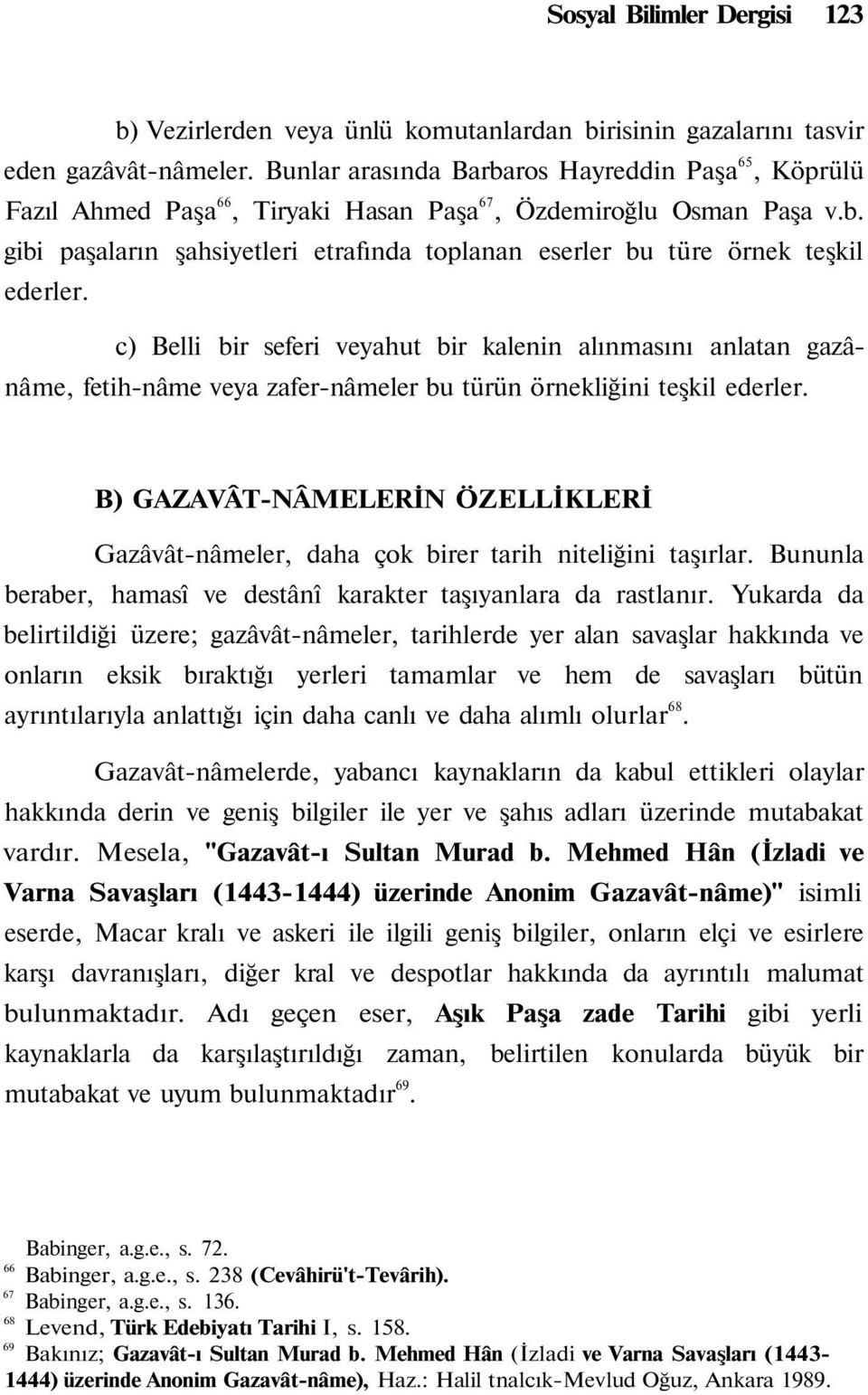 c) Belli bir seferi veyahut bir kalenin alınmasını anlatan gazânâme, fetih-nâme veya zafer-nâmeler bu türün örnekliğini teşkil ederler.