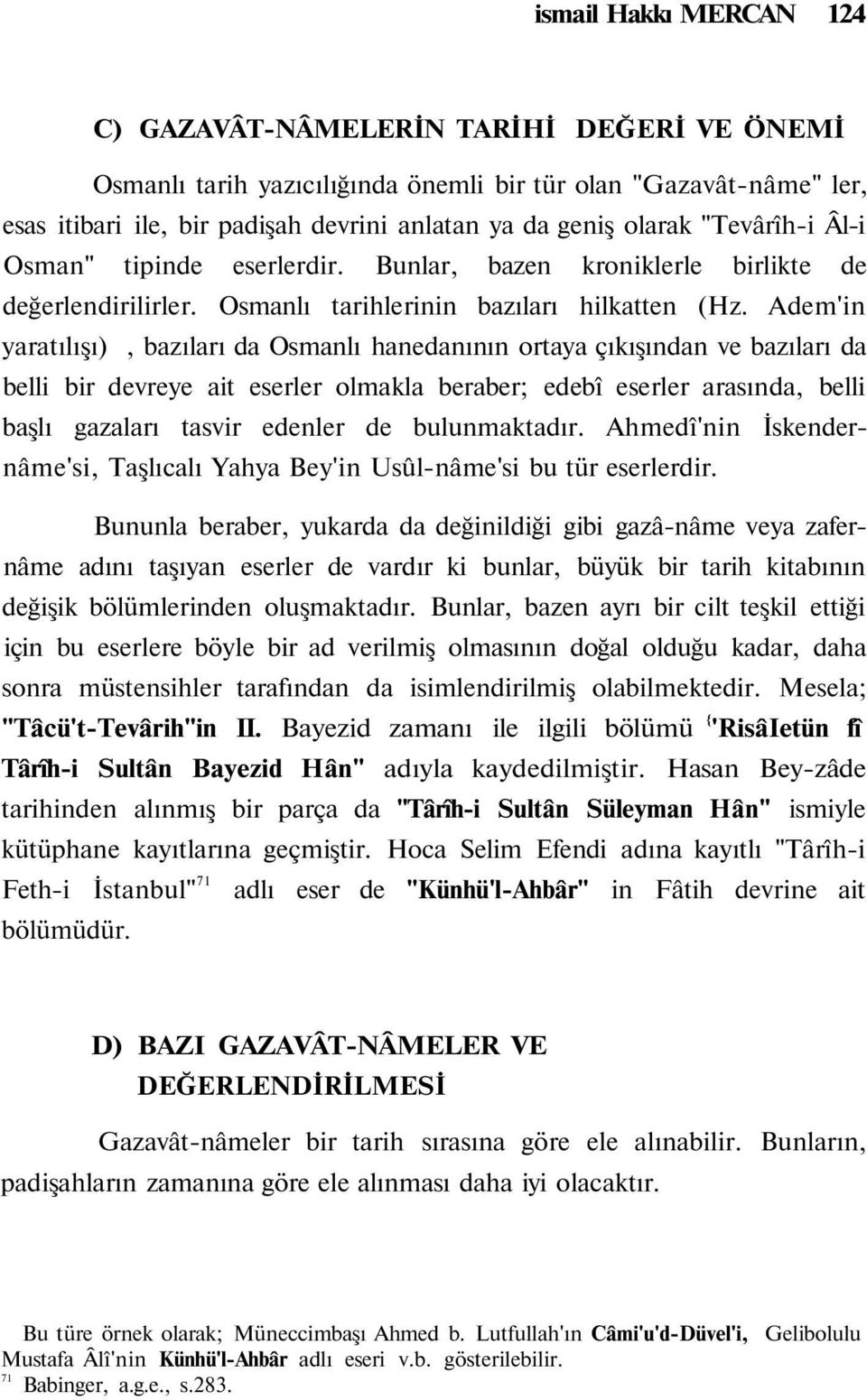 Adem'in yaratılışı), bazıları da Osmanlı hanedanının ortaya çıkışından ve bazıları da belli bir devreye ait eserler olmakla beraber; edebî eserler arasında, belli başlı gazaları tasvir edenler de