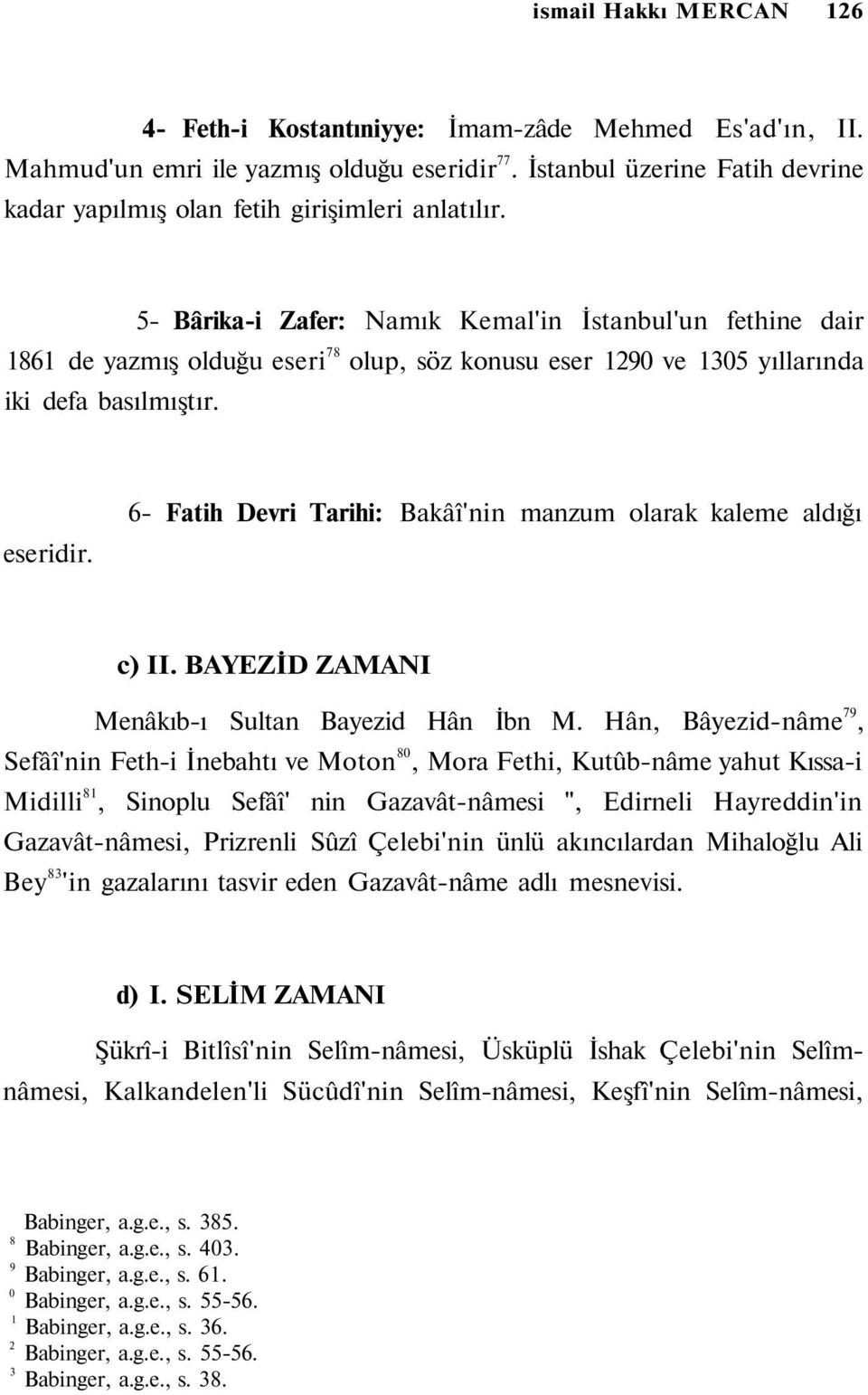 5- Bârika-i Zafer: Namık Kemal'in İstanbul'un fethine dair 1861 de yazmış olduğu eseri 78 olup, söz konusu eser 1290 ve 1305 yıllarında iki defa basılmıştır. eseridir.