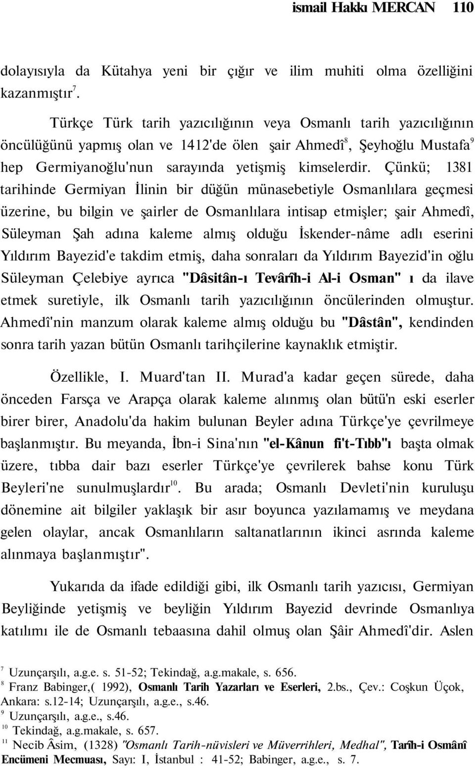 Çünkü; 1381 tarihinde Germiyan İlinin bir düğün münasebetiyle Osmanlılara geçmesi üzerine, bu bilgin ve şairler de Osmanlılara intisap etmişler; şair Ahmedî, Süleyman Şah adına kaleme almış olduğu