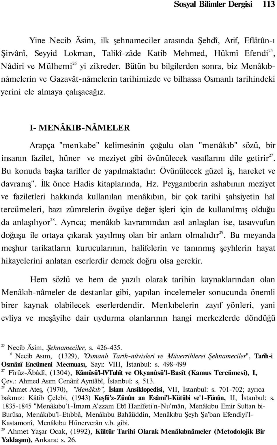 I- MENÂKIB-NÂMELER Arapça "menkabe" kelimesinin çoğulu olan "menâkıb" sözü, bir insanın fazilet, hüner ve meziyet gibi övünülecek vasıflarını dile getirir 27.