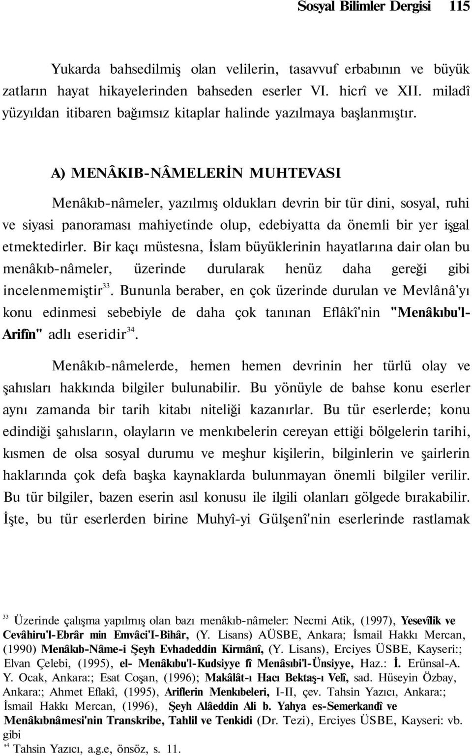 A) MENÂKIB-NÂMELERİN MUHTEVASI Menâkıb-nâmeler, yazılmış oldukları devrin bir tür dini, sosyal, ruhi ve siyasi panoraması mahiyetinde olup, edebiyatta da önemli bir yer işgal etmektedirler.