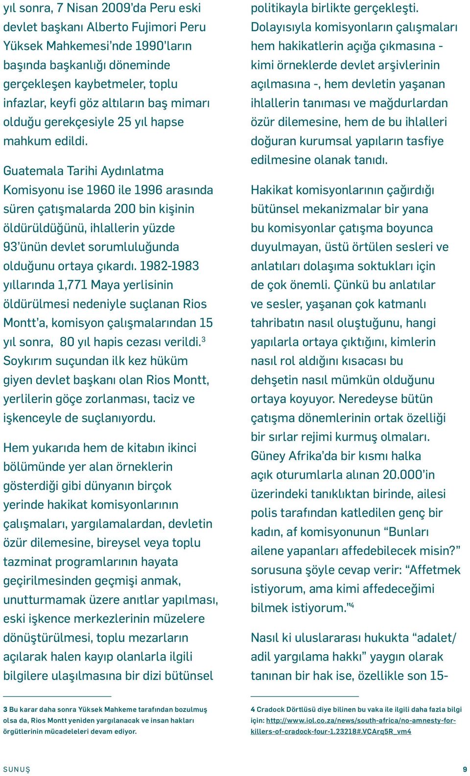 Guatemala Tarihi Aydınlatma Komisyonu ise 1960 ile 1996 arasında süren çatışmalarda 200 bin kişinin öldürüldüğünü, ihlallerin yüzde 93 ünün devlet sorumluluğunda olduğunu ortaya çıkardı.