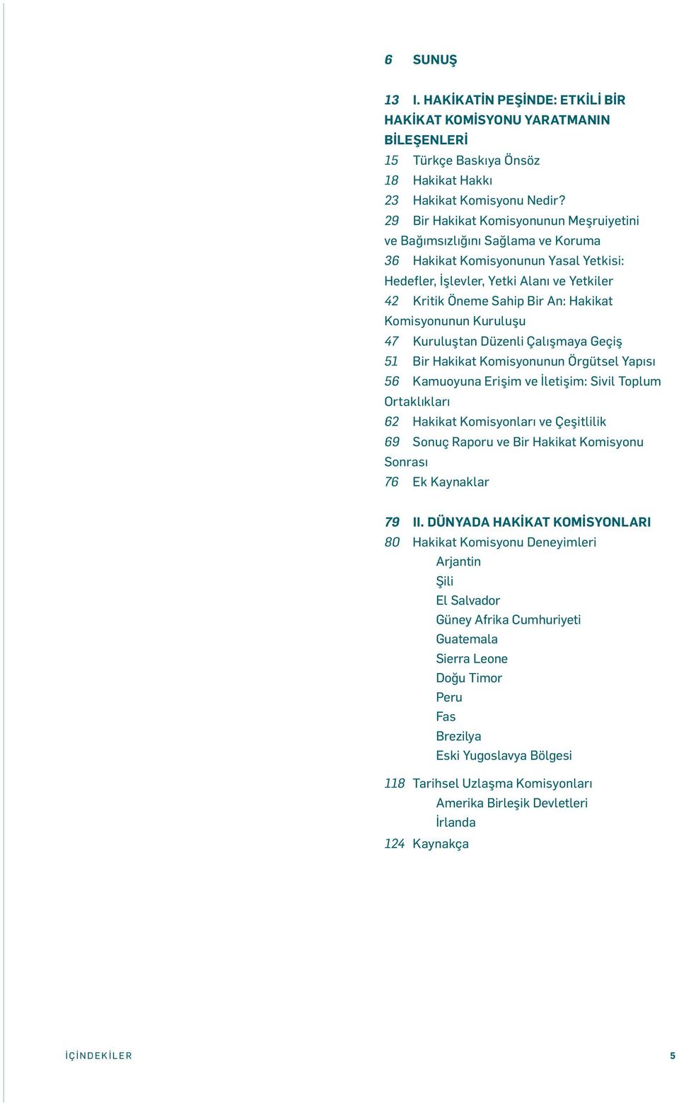 Komisyonunun Kuruluşu 47 Kuruluştan Düzenli Çalışmaya Geçiş 51 Bir Hakikat Komisyonunun Örgütsel Yapısı 56 Kamuoyuna Erişim ve İletişim: Sivil Toplum Ortaklıkları 62 Hakikat Komisyonları ve