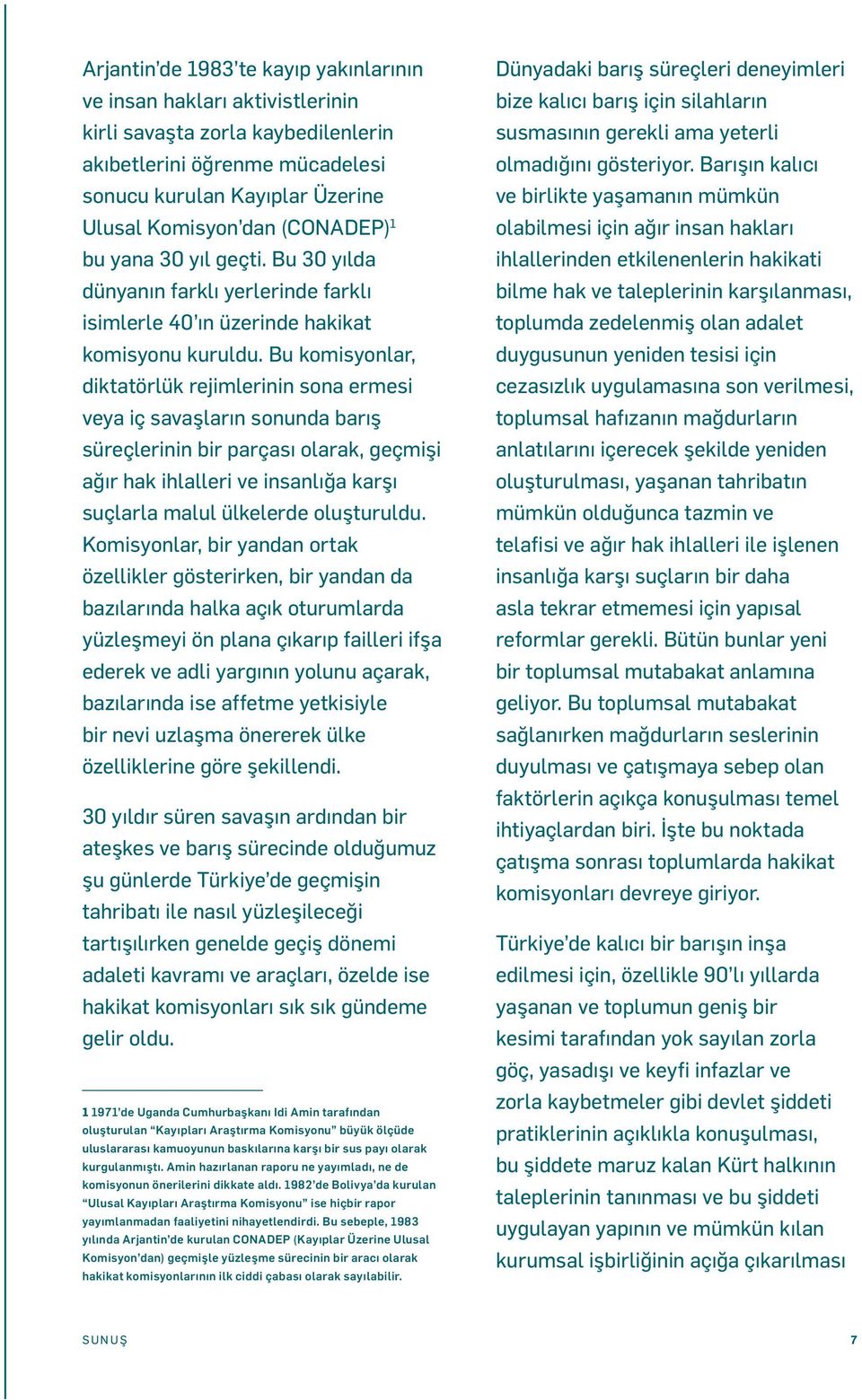 Bu komisyonlar, diktatörlük rejimlerinin sona ermesi veya iç savaşların sonunda barış süreçlerinin bir parçası olarak, geçmişi ağır hak ihlalleri ve insanlığa karşı suçlarla malul ülkelerde