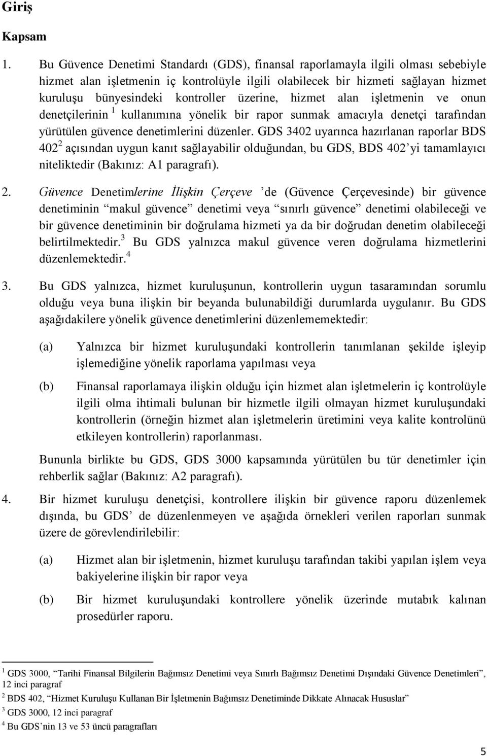 üzerine, hizmet alan işletmenin ve onun denetçilerinin 1 kullanımına yönelik bir rapor sunmak amacıyla denetçi tarafından yürütülen güvence denetimlerini düzenler.