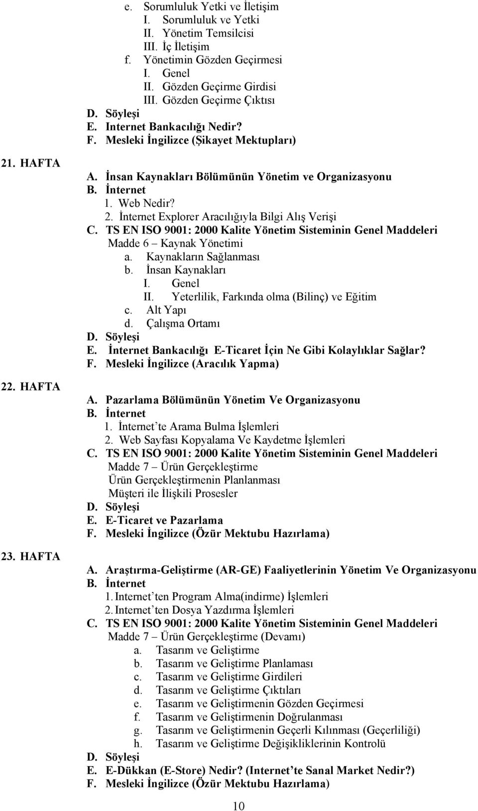 Kaynakların Sağlanması b. İnsan Kaynakları I. Genel II. Yeterlilik, Farkında olma (Bilinç) ve Eğitim c. Alt Yapı d. Çalışma Ortamı E. İnternet Bankacılığı E-Ticaret İçin Ne Gibi Kolaylıklar Sağlar? F. Mesleki İngilizce (Aracılık Yapma) A.