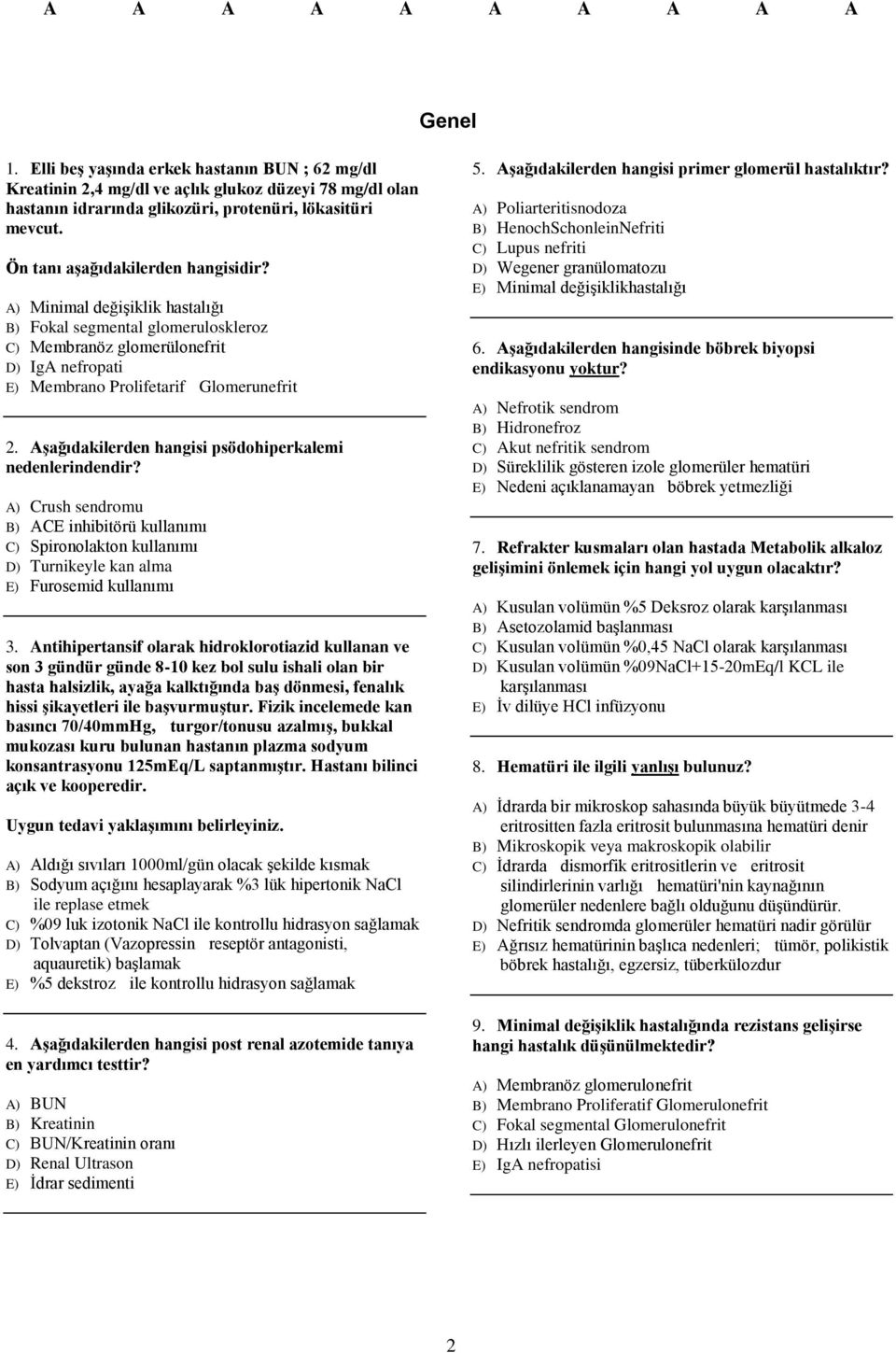 Aşağıdakilerden hangisi psödohiperkalemi nedenlerindendir? A) Crush sendromu B) ACE inhibitörü kullanımı C) Spironolakton kullanımı D) Turnikeyle kan alma E) Furosemid kullanımı 3.