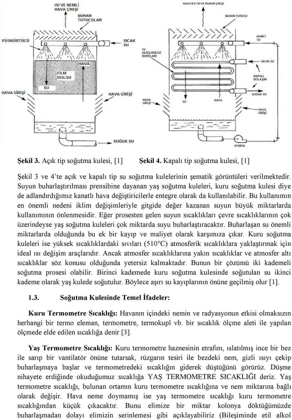 Bu kullanımın en önemli nedeni iklim değişimleriyle gitgide değer kazanan suyun büyük miktarlarda kullanımının önlenmesidir.