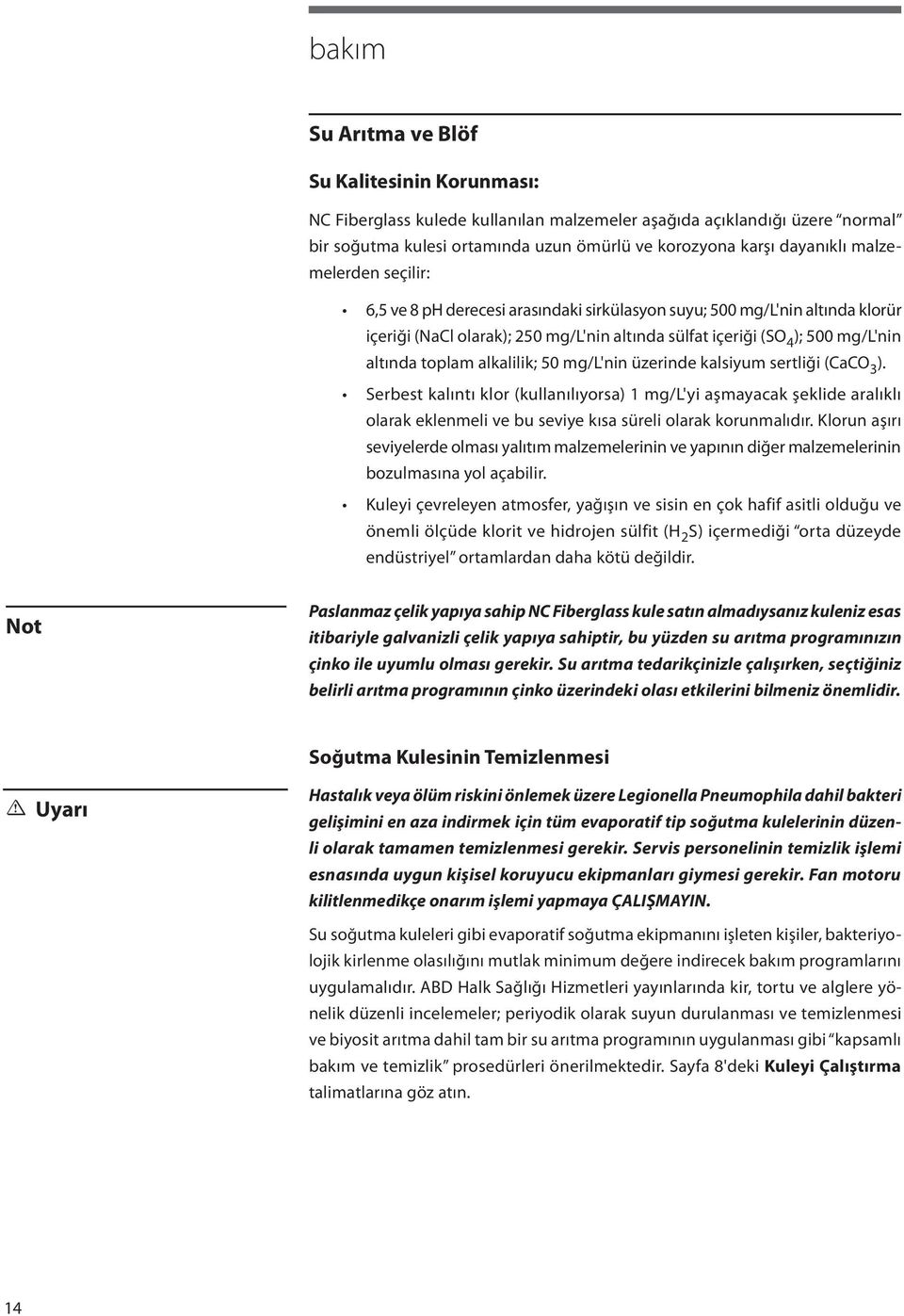 alkalilik; 50 mg/l'nin üzerinde kalsiyum sertliği (CaCO 3 ). Serbest kalıntı klor (kullanılıyorsa) 1 mg/l'yi aşmayacak şeklide aralıklı olarak eklenmeli ve bu seviye kısa süreli olarak korunmalıdır.