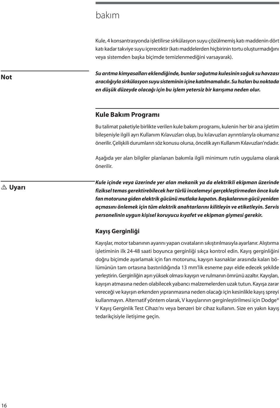 Su hızları bu noktada en düşük düzeyde olacağı için bu işlem yetersiz bir karışıma neden olur.