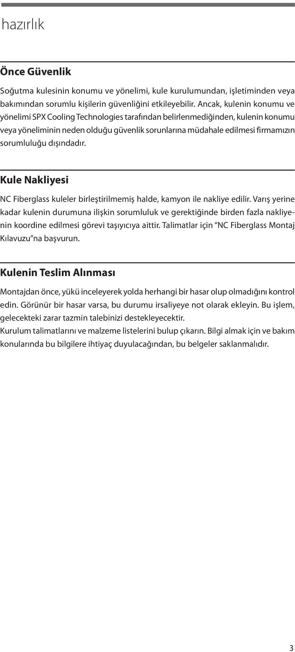 dışındadır. Kule Nakliyesi NC Fiberglass kuleler birleştirilmemiş halde, kamyon ile nakliye edilir.